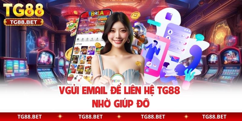 Gửi email để liên hệ TG88 nhờ giúp đỡ