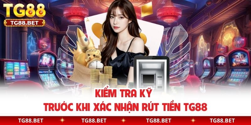 Kiểm tra kỹ trước khi xác nhận rút tiền TG88