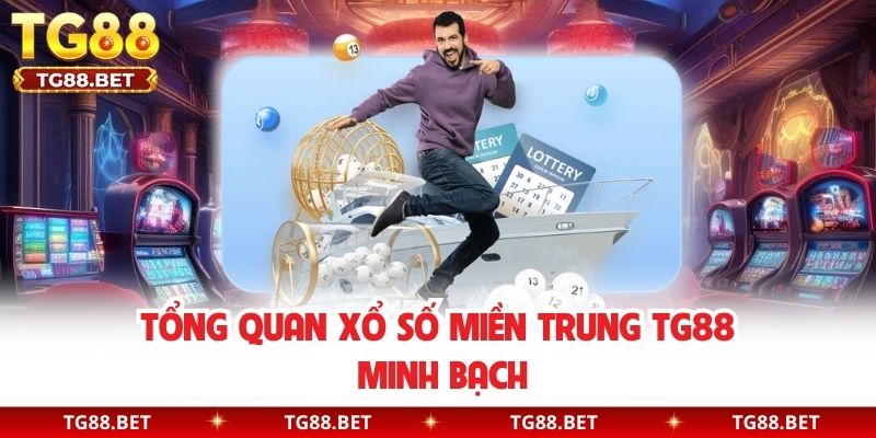 Tổng quan xổ số miền Trung TG88 minh bạch